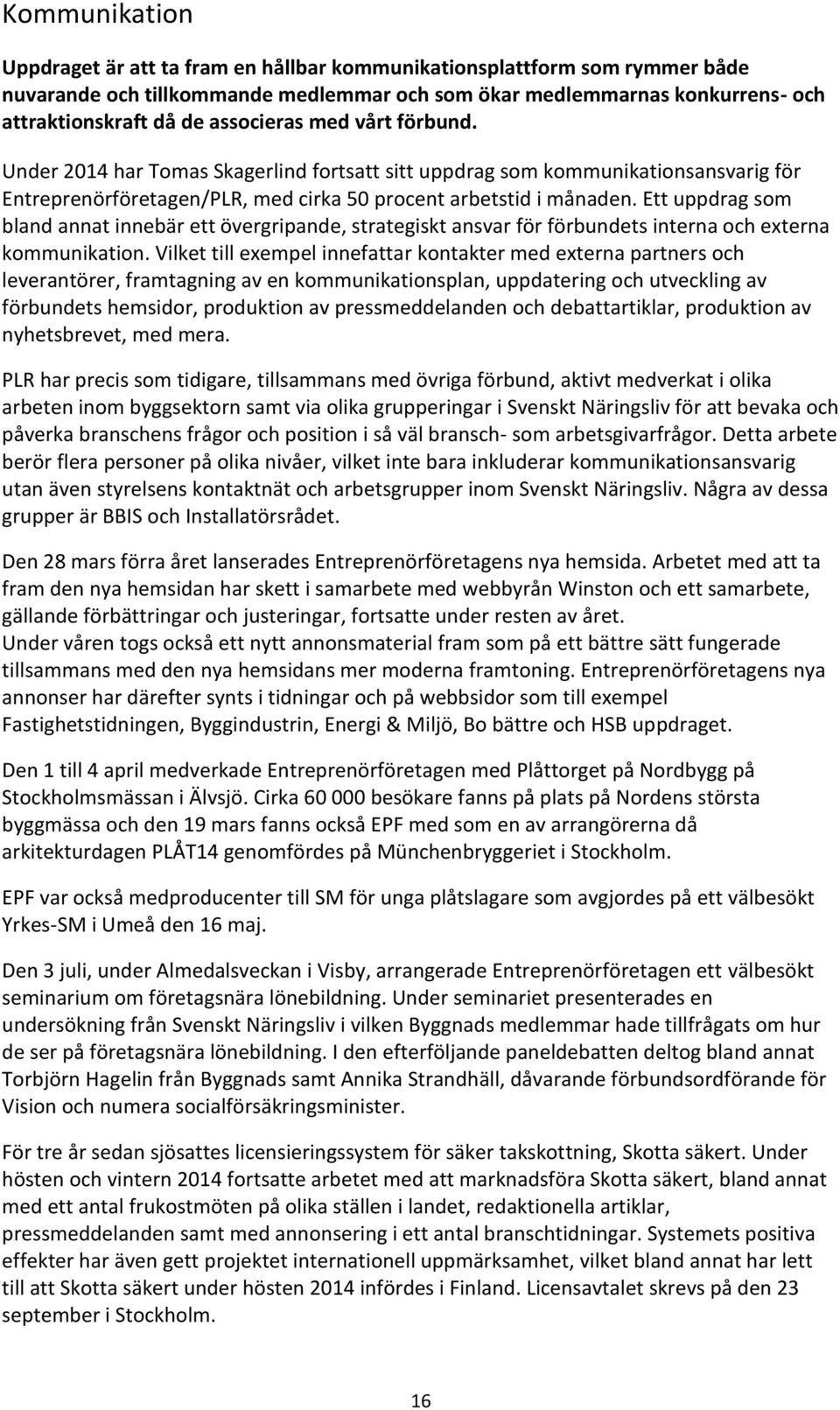 Ett uppdrag som bland annat innebär ett övergripande, strategiskt ansvar för förbundets interna och externa kommunikation.