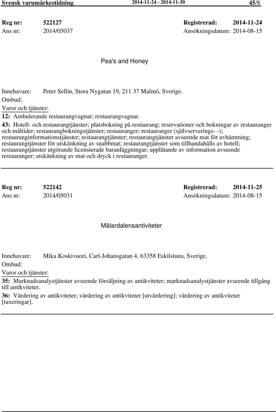 43: Hotell- och restaurangtjänster; platsbokning på restaurang; reservationer och bokningar av restauranger och måltider; restaurangbokningstjänster; restauranger; restauranger (självserverings- -);