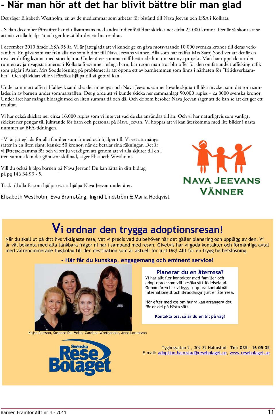 I december 2010 firade ISSA 35 år. Vi är jätteglada att vi kunde ge en gåva motsvarande 10.000 svenska kronor till deras verksamhet. En gåva som var från alla oss som bidrar till Nava Jeevans vänner.