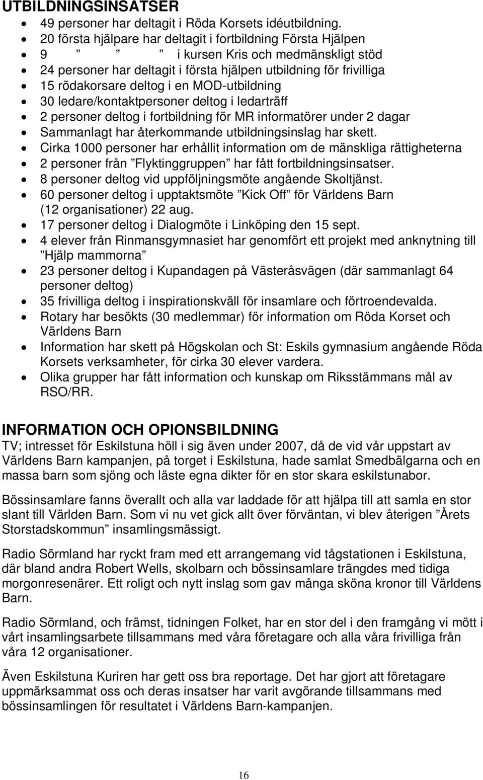 MOD-utbildning 30 ledare/kontaktpersoner deltog i ledarträff 2 personer deltog i fortbildning för MR informatörer under 2 dagar Sammanlagt har återkommande utbildningsinslag har skett.