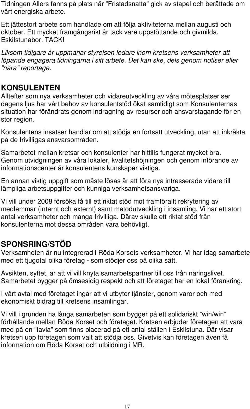 Liksom tidigare år uppmanar styrelsen ledare inom kretsens verksamheter att löpande engagera tidningarna i sitt arbete. Det kan ske, dels genom notiser eller nära reportage.