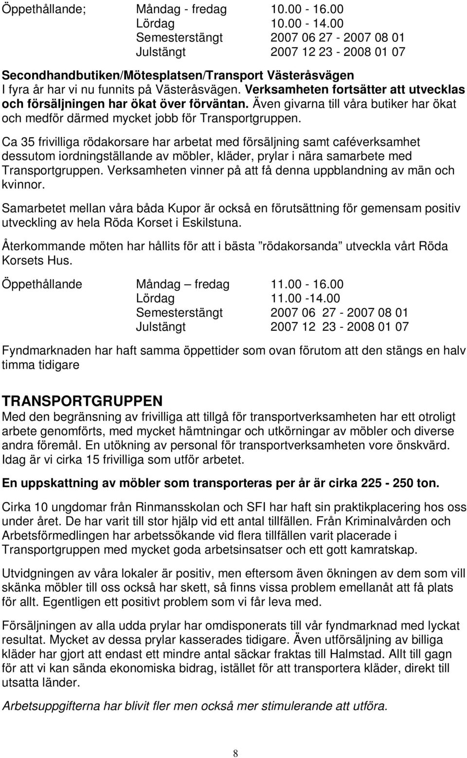 Verksamheten fortsätter att utvecklas och försäljningen har ökat över förväntan. Även givarna till våra butiker har ökat och medför därmed mycket jobb för Transportgruppen.