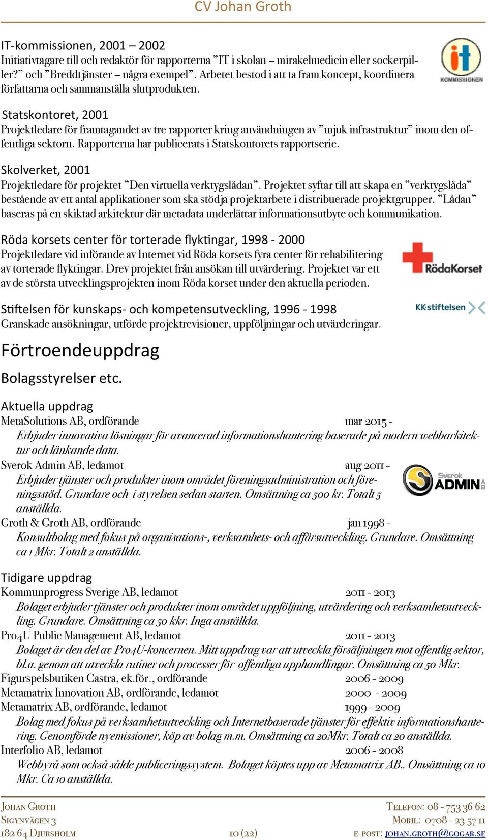 Statskontoret, 2001 Projektledare för framtagandet av tre rapporter kring användningen av mjuk infrastruktur inom den offentliga sektorn. Rapporterna har publicerats i Statskontorets rapportserie.