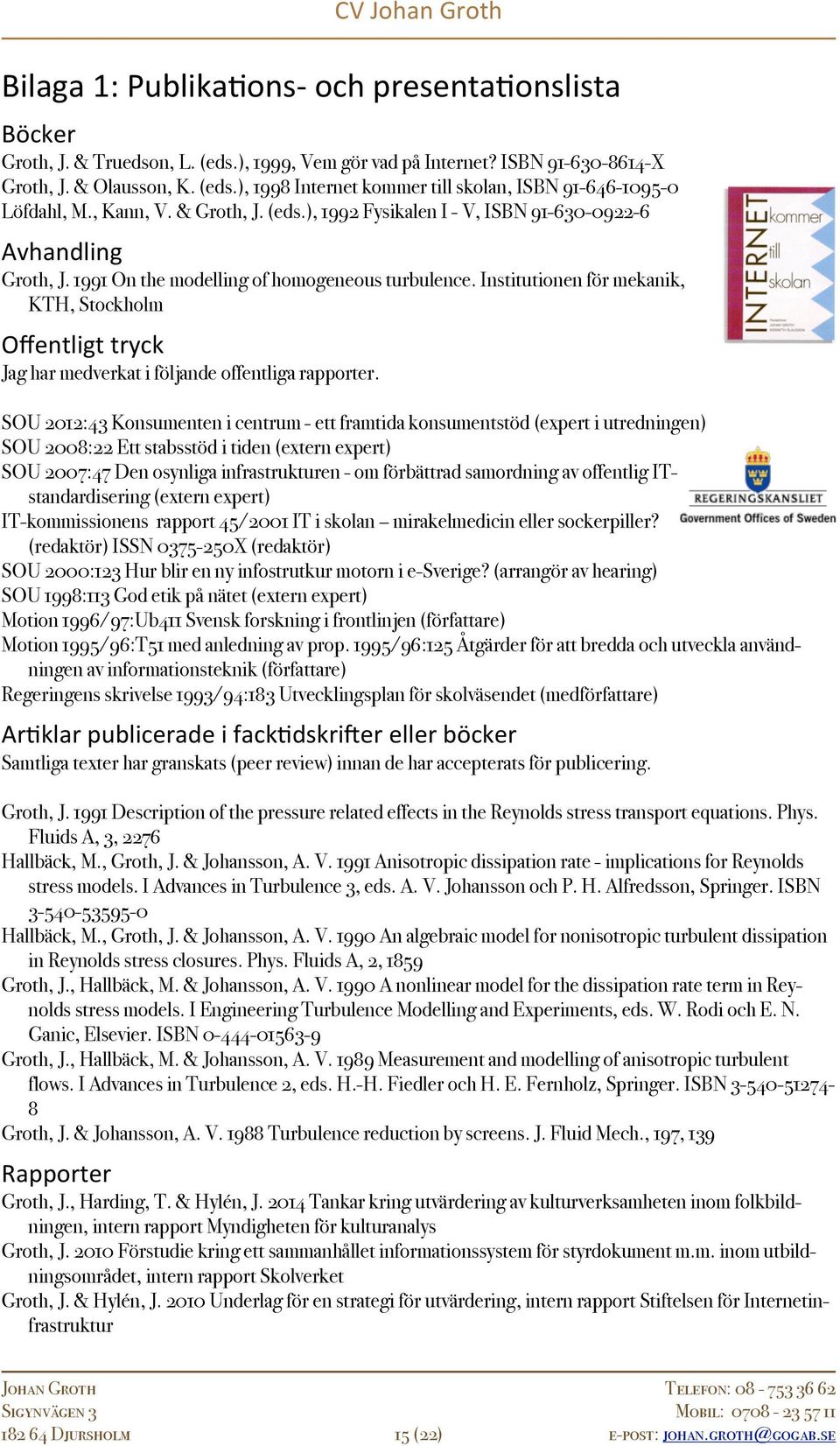 Institutionen för mekanik, KTH, Stockholm Offentligt tryck Jag har medverkat i följande offentliga rapporter.