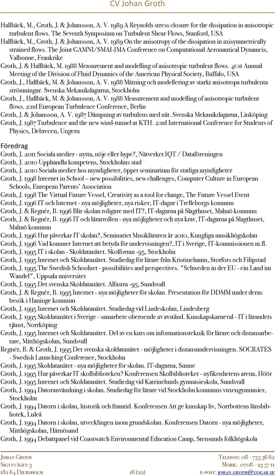 The Joint GAMNI/SMAI-IMA Conference on Computational Aeronautical Dynamcis, Valbonne, Frankrike Groth, J. & Hallbäck, M. 1988 Measurement and modelling of anisotropic turbulent flows.