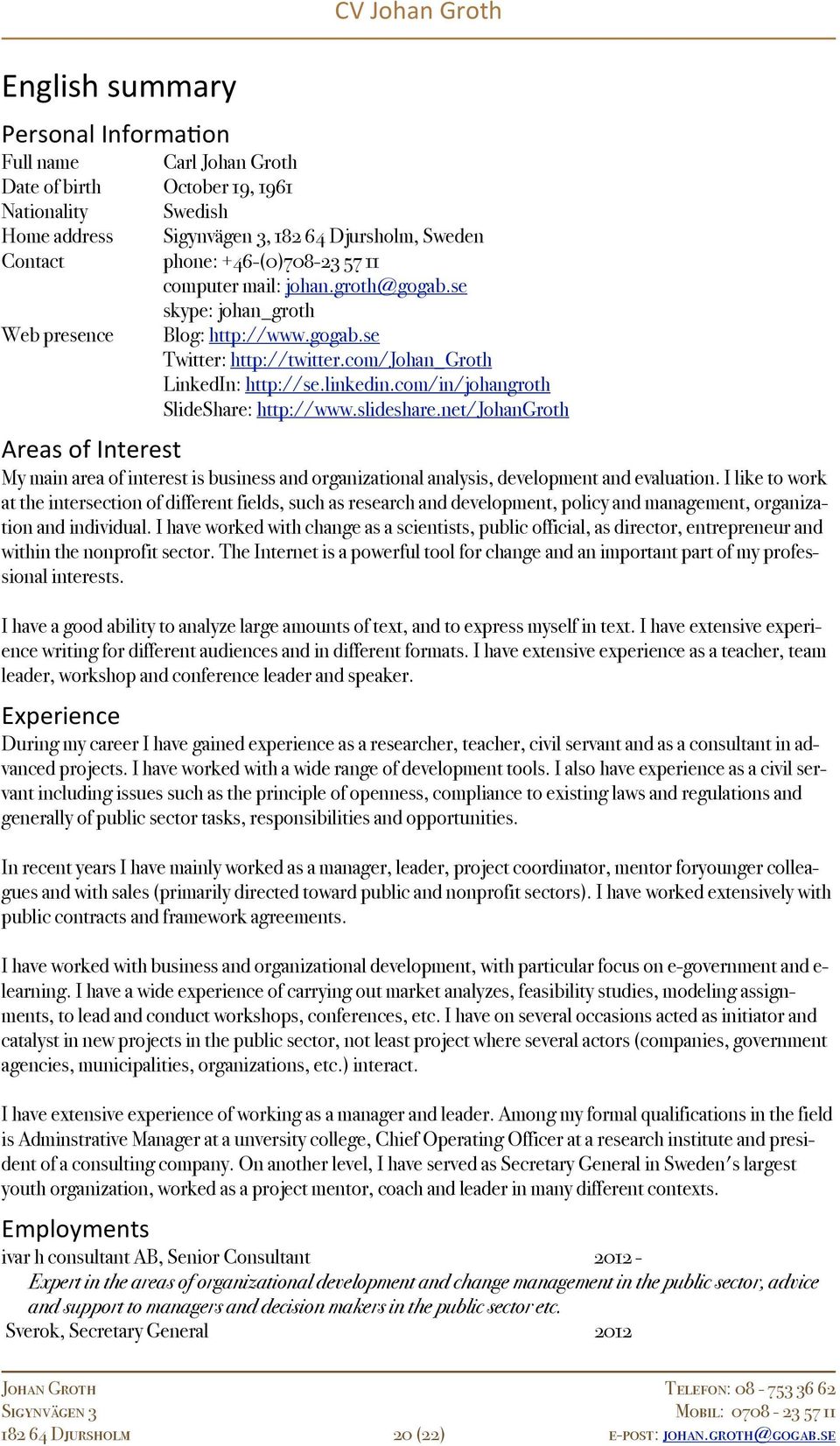 com/in/johangroth SlideShare: http://www.slideshare.net/johangroth Areas of Interest My main area of interest is business and organizational analysis, development and evaluation.