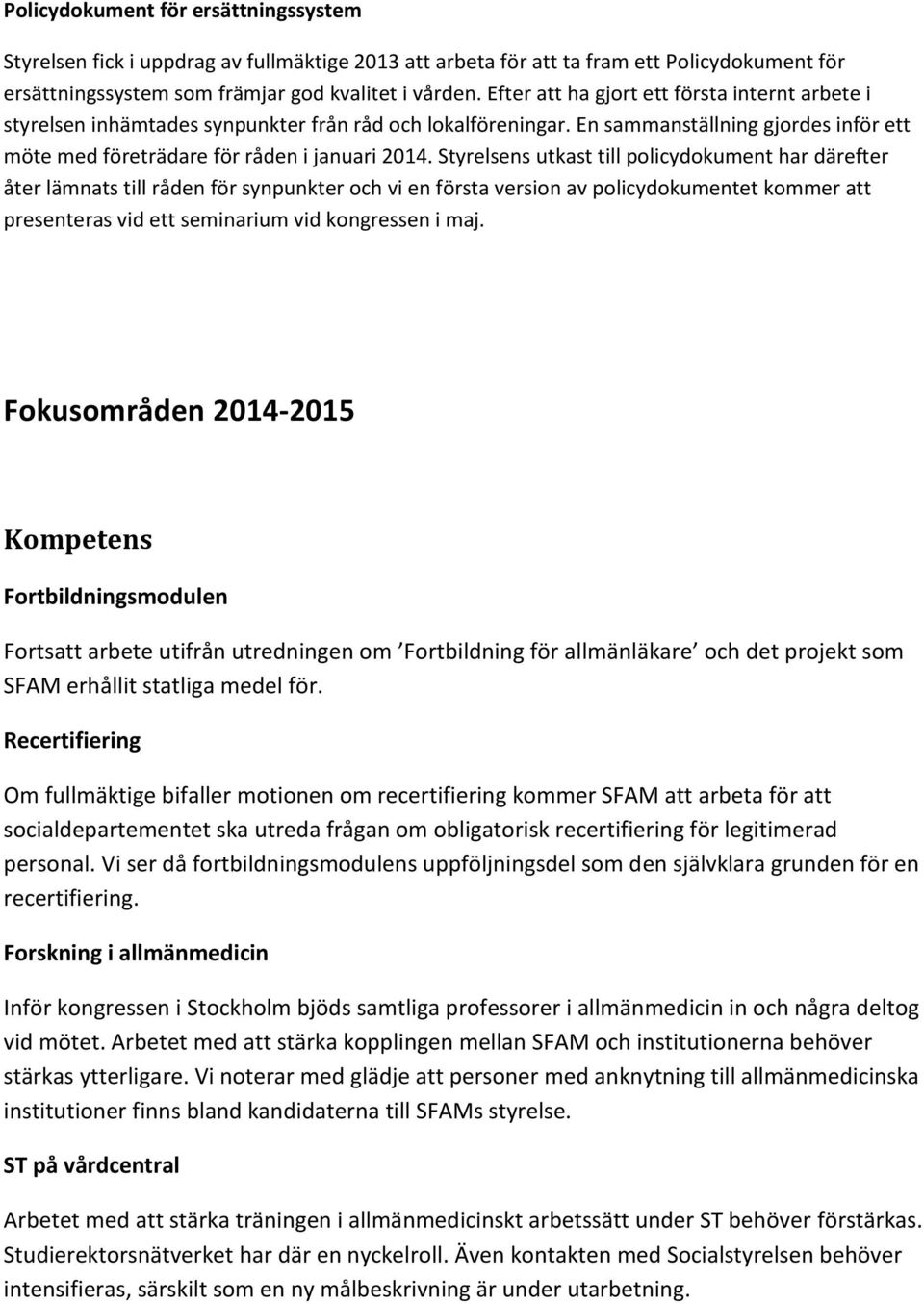 Styrelsens utkast till policydokument har därefter åter lämnats till råden för synpunkter och vi en första version av policydokumentet kommer att presenteras vid ett seminarium vid kongressen i maj.