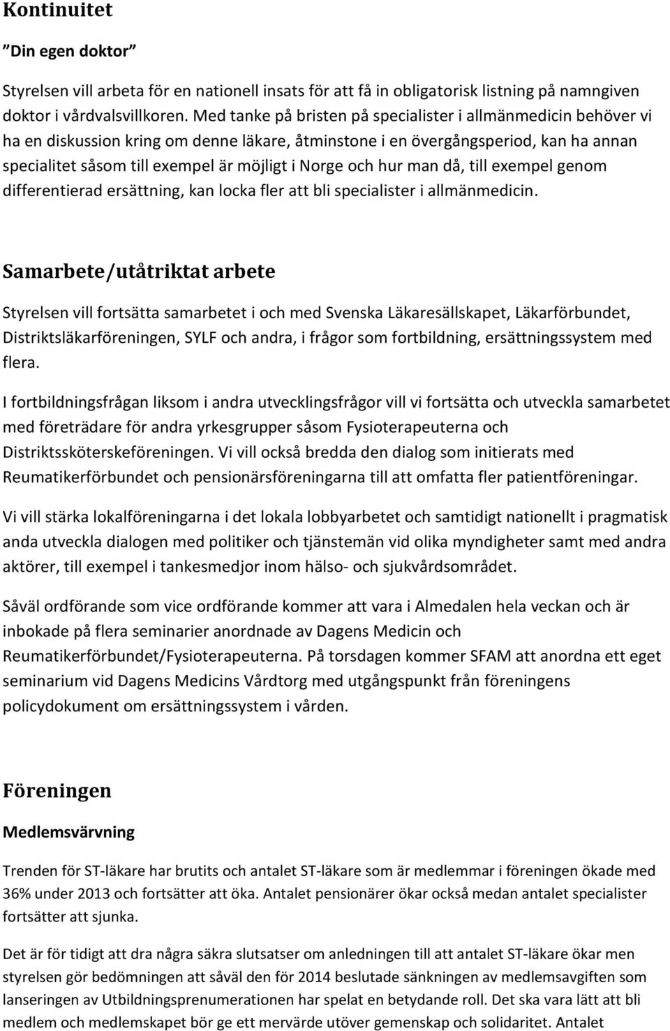 och hur man då, till exempel genom differentierad ersättning, kan locka fler att bli specialister i allmänmedicin.