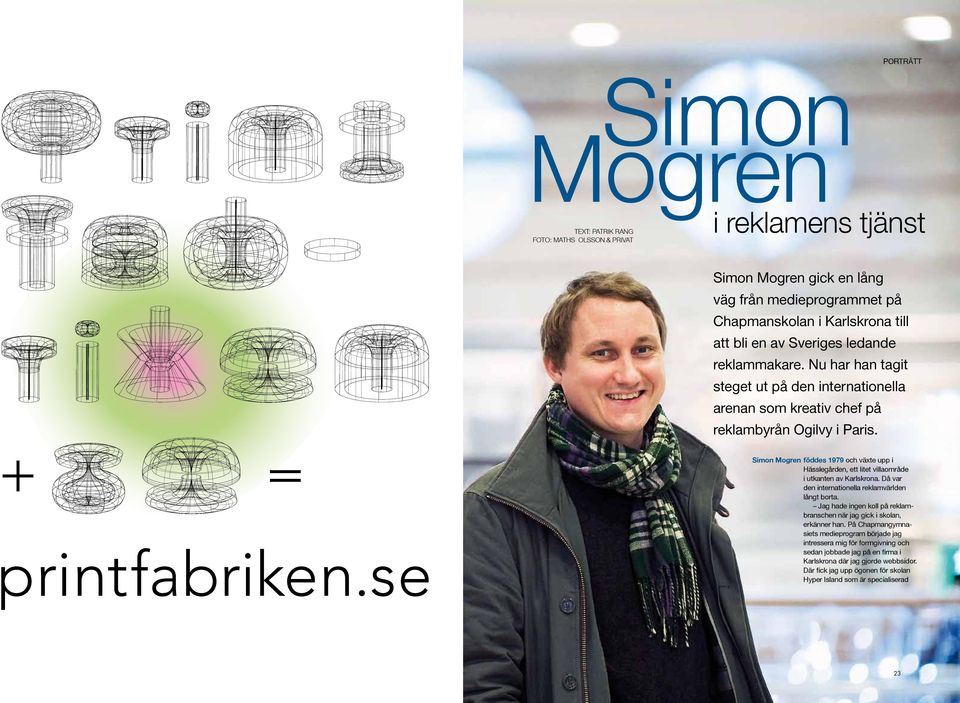 Simon Mogren föddes 1979 och växte upp i Hässlegården, ett litet villaområde i utkanten av Karlskrona. Då var den internationella reklamvärlden långt borta.