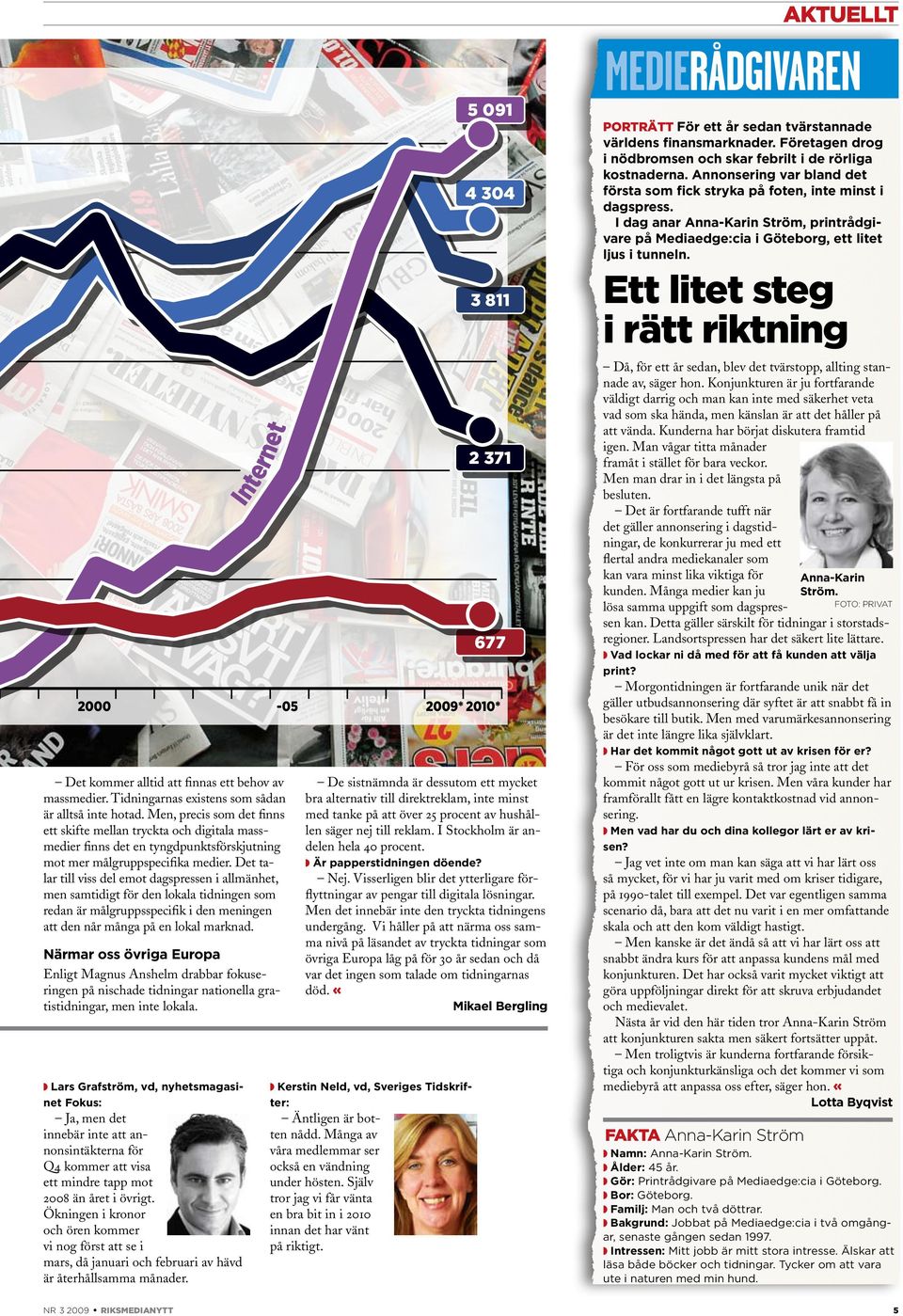 Tidningarnas existens som sådan är alltså inte hotad. Men, precis som det finns ett skifte mellan tryckta och digitala massmedier finns det en tyngdpunktsförskjutning mot mer målgruppspecifika medier.