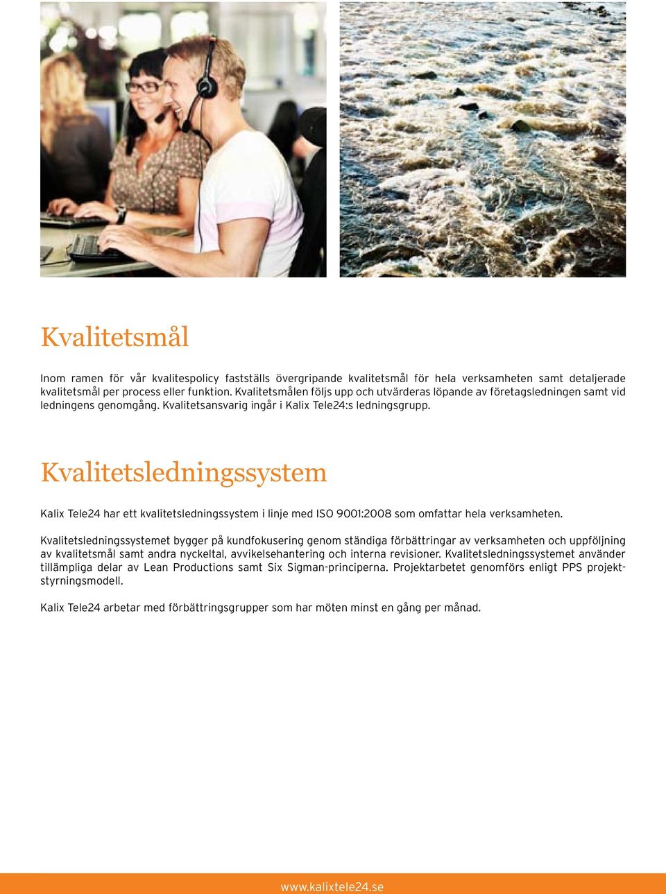 Kvalitetsledningssystem Kalix Tele24 har ett kvalitetsledningssystem i linje med ISO 9001:2008 som omfattar hela verksamheten.