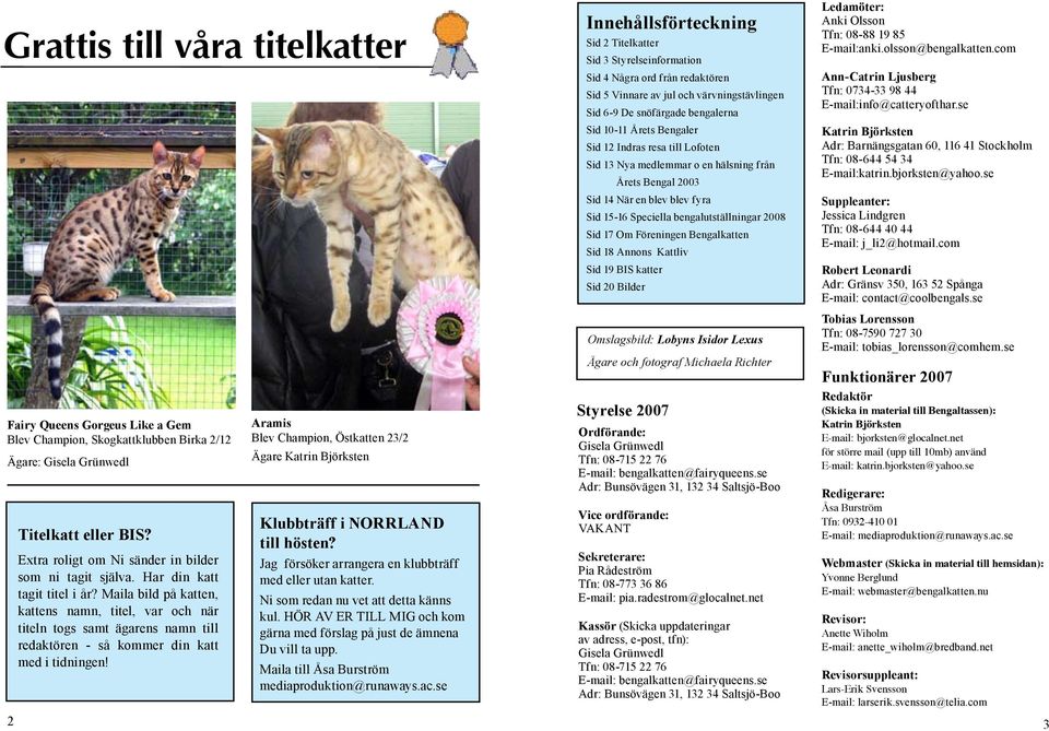 Maila bild på katten, kattens namn, titel, var och när titeln togs samt ägarens namn till redaktören - så kommer din katt med i tidningen!