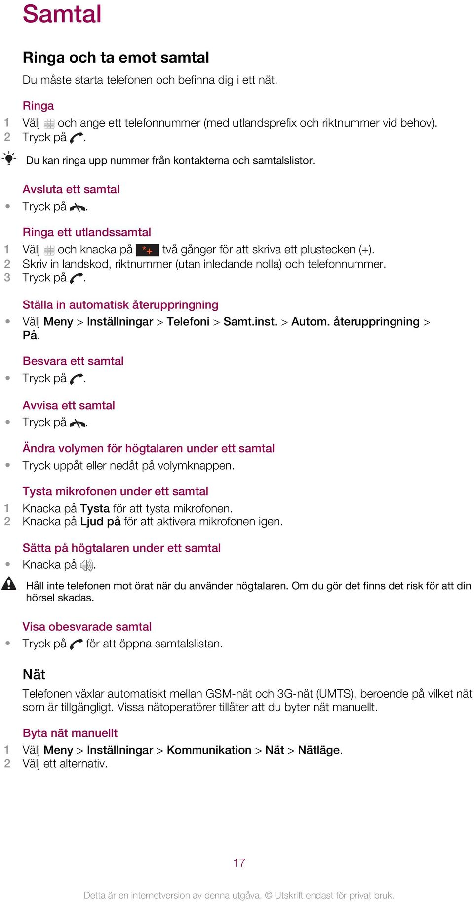 2 Skriv in landskod, riktnummer (utan inledande nolla) och telefonnummer. 3 Tryck på. Ställa in automatisk återuppringning Välj Meny > Inställningar > Telefoni > Samt.inst. > Autom.