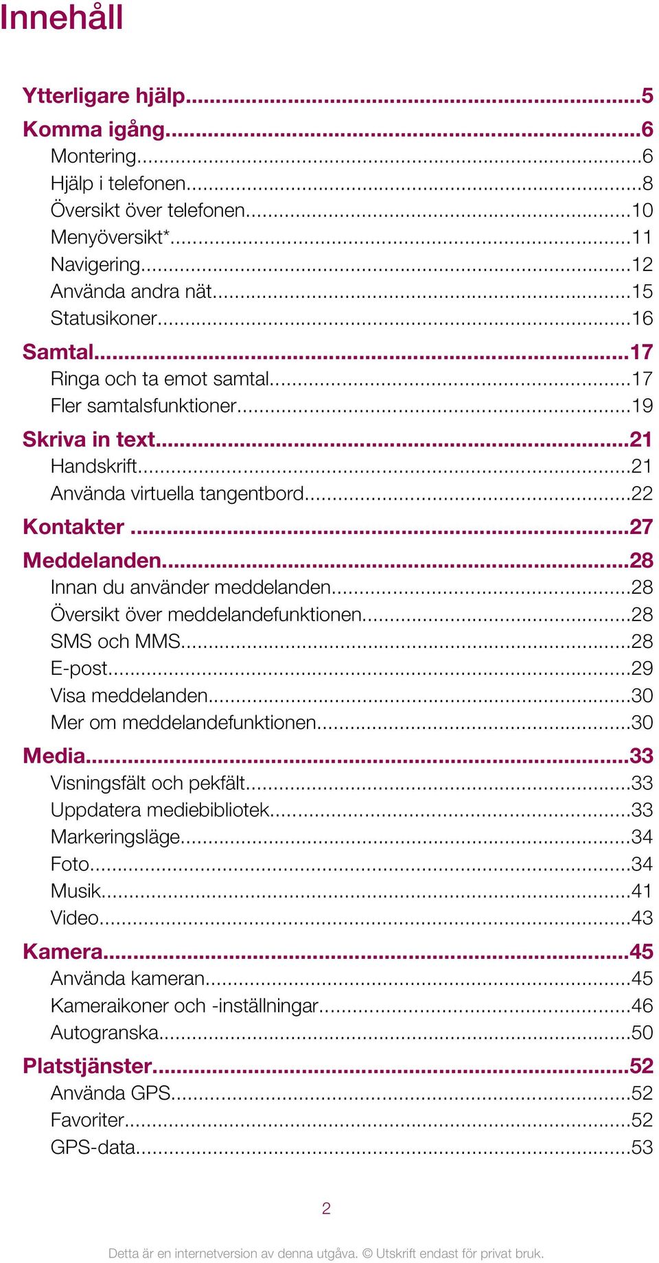 ..28 Översikt över meddelandefunktionen...28 SMS och MMS...28 E-post...29 Visa meddelanden...30 Mer om meddelandefunktionen...30 Media...33 Visningsfält och pekfält...33 Uppdatera mediebibliotek.