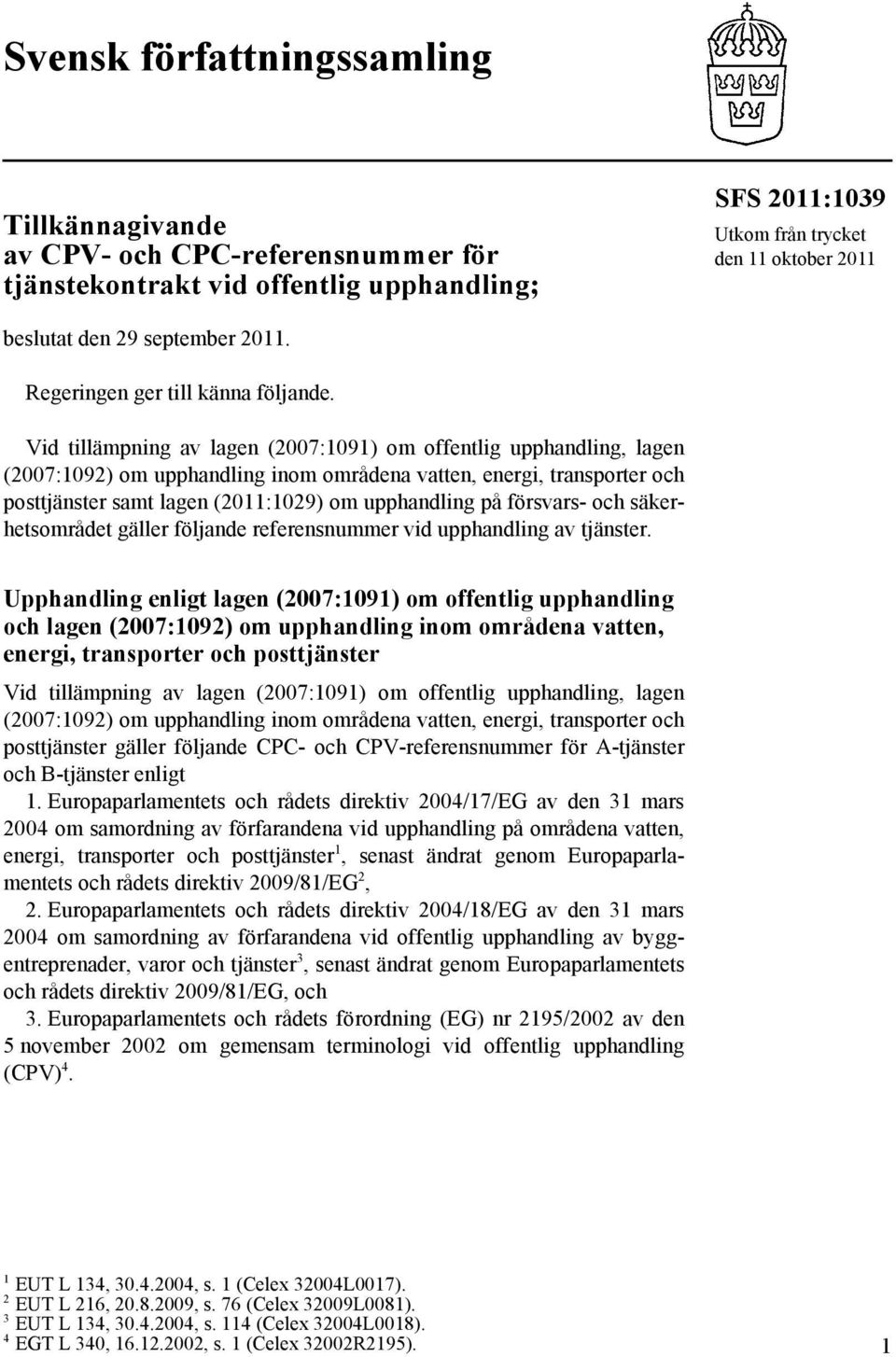 Vid tillämpning av lagen (2007:1091) om offentlig upphandling, lagen (2007:1092) om upphandling inom områdena vatten, energi, transporter och posttjänster samt lagen (2011:1029) om upphandling på