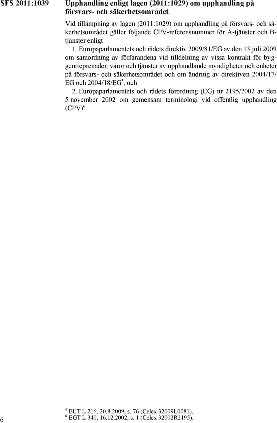 Europaparlamentets och rådets direktiv 2009/81/EG av den 13 juli 2009 om samordning av förfarandena vid tilldelning av vissa kontrakt för byggentreprenader, varor och tjänster av upphandlande