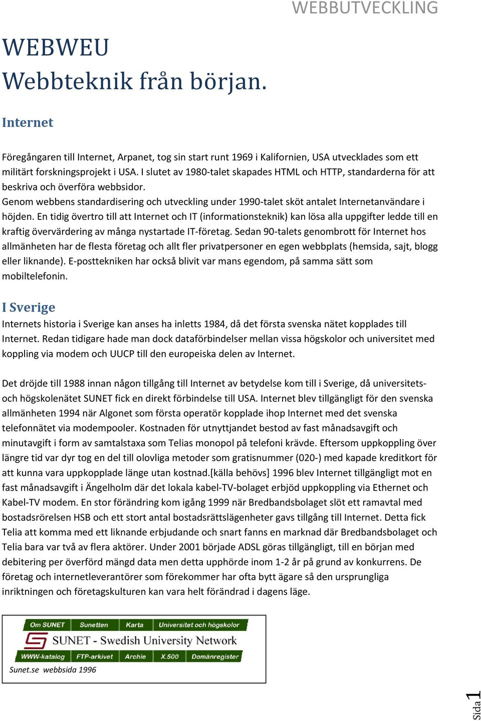 Genom webbens standardisering och utveckling under 1990 talet sköt antalet Internetanvändare i höjden.