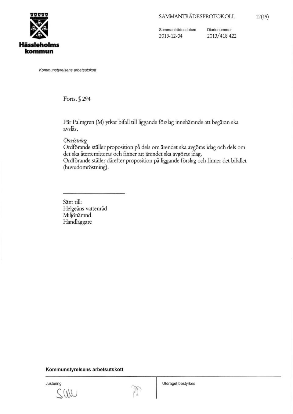 Omr&tring Ordförande ställer proposition på dels om ärendet ska avgöras idag och dels om det ska återremitteras och finner