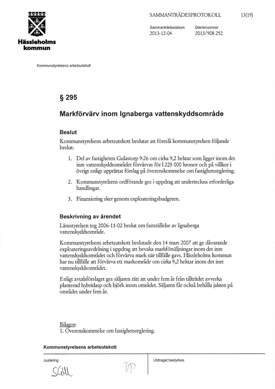 om fastighetsreglering. 2. Kommunstyrelsens ordförande ges i uppdrag att underteckna erforderliga handlingar. 3. Finansiering sker genom exploateringsbudgeten.