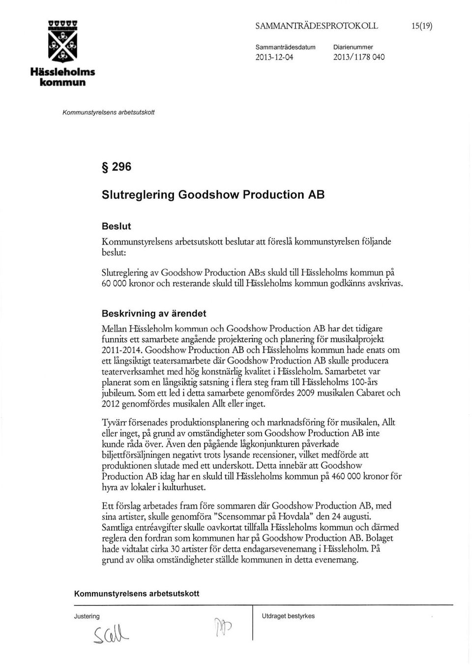 Beskrivning av ärendet Mellan Hässleholm och Goodshow Production AB har det tidigare funnits ett samarbete angående projektering och planering för musikalprojekt 2011-2014.