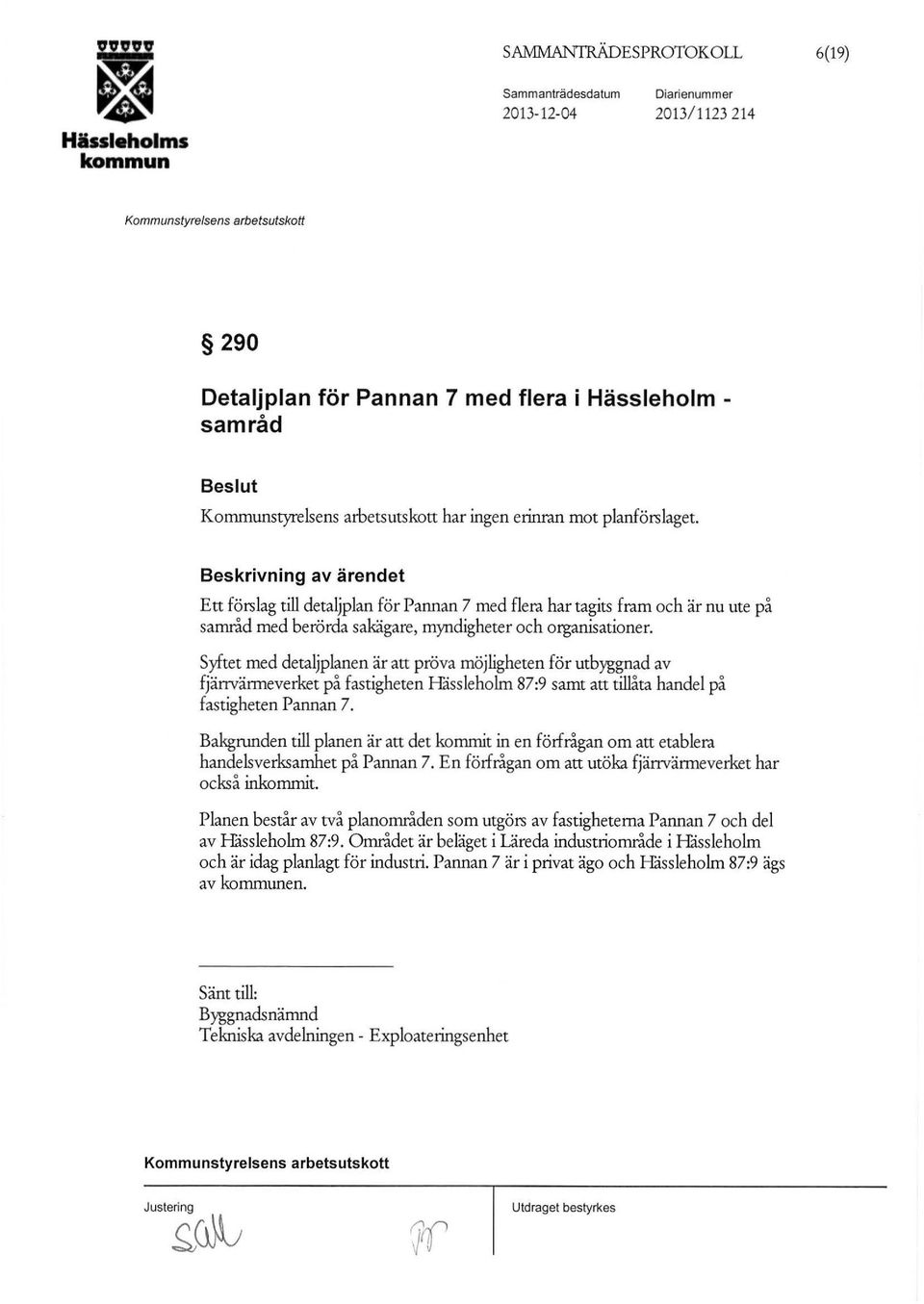 Syftet med detaljplanen är att pröva möjligheten för utbyggnad av fjärrvärmeverket på fastigheten Håssleholm 87 :9 samt att tillåta handel på fastigheten Pannan 7.