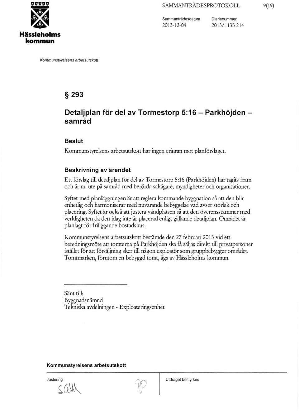 Syftet med planläggningen är att reglera kommande byggnation så att den blir enhetlig och harmoniserar med nuvarande bebyggelse vad avser storlek och placering.