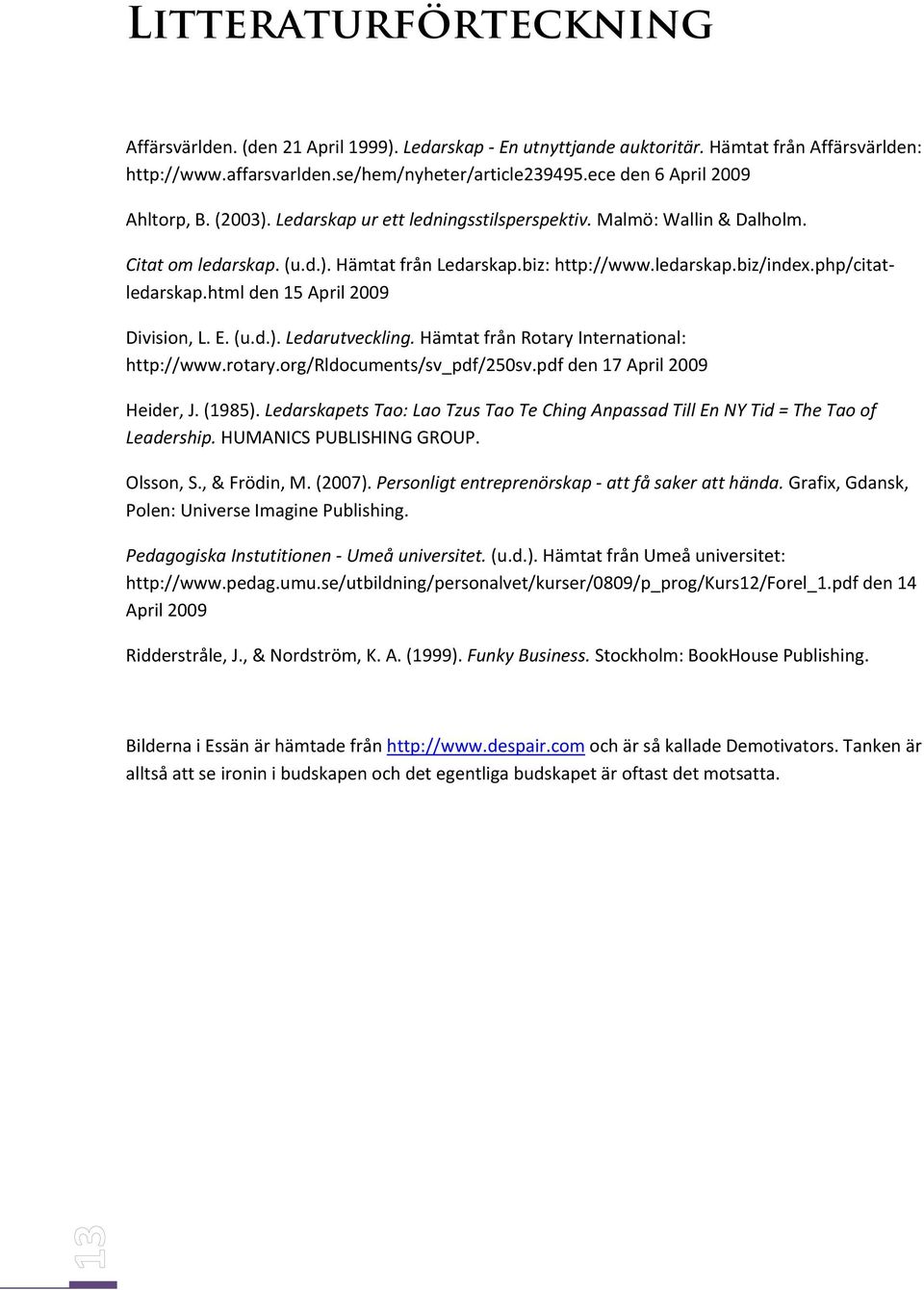 php/citatledarskap.html den 15 April 2009 Division, L. E. (u.d.). Ledarutveckling. Hämtat från Rotary International: http://www.rotary.org/rldocuments/sv_pdf/250sv.pdf den 17 April 2009 Heider, J.