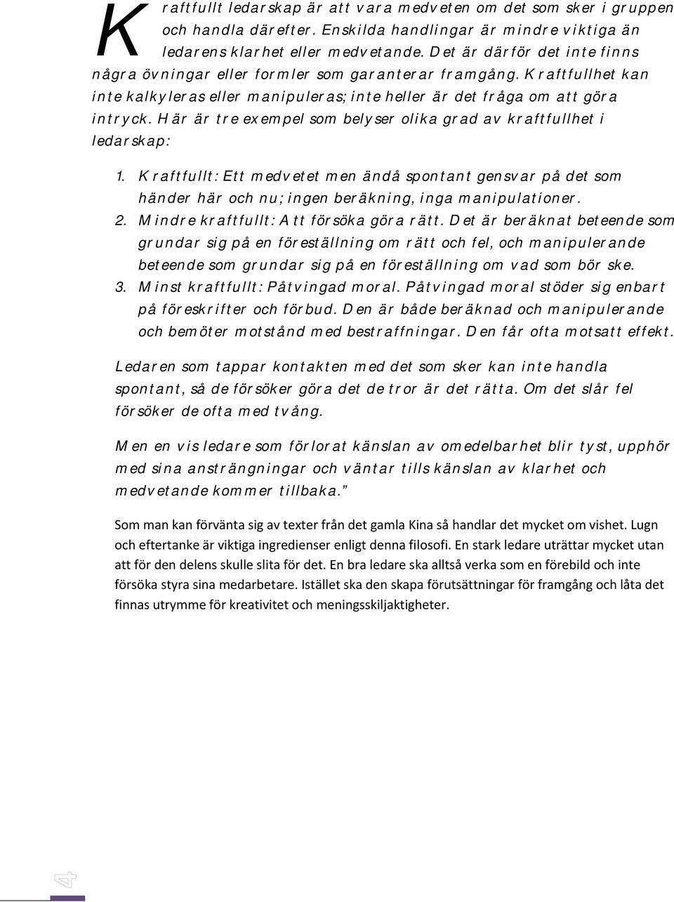 Här är tre exempel som belyser olika grad av kraftfullhet i ledarskap: 1. Kraftfullt: Ett medvetet men ändå spontant gensvar på det som händer här och nu; ingen beräkning, inga manipulationer. 2.