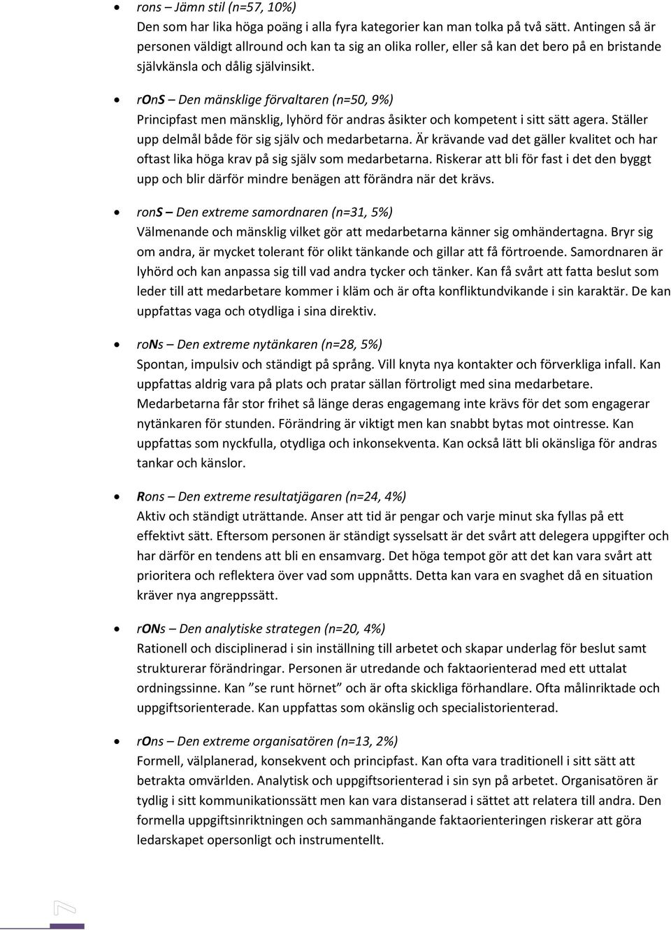 rons Den mänsklige förvaltaren (n=50, 9%) Principfast men mänsklig, lyhörd för andras åsikter och kompetent i sitt sätt agera. Ställer upp delmål både för sig själv och medarbetarna.