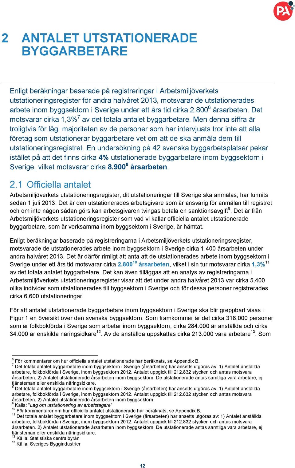 Men denna siffra är troligtvis för låg, majoriteten av de personer som har intervjuats tror inte att alla företag som utstationerar byggarbetare vet om att de ska anmäla dem till