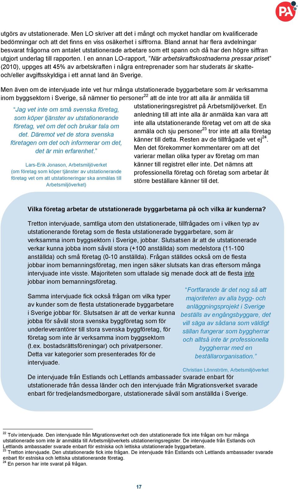 I en annan LO-rapport, När arbetskraftskostnaderna pressar priset (2010), uppges att 45% av arbetskraften i några entreprenader som har studerats är skatteoch/eller avgiftsskyldiga i ett annat land