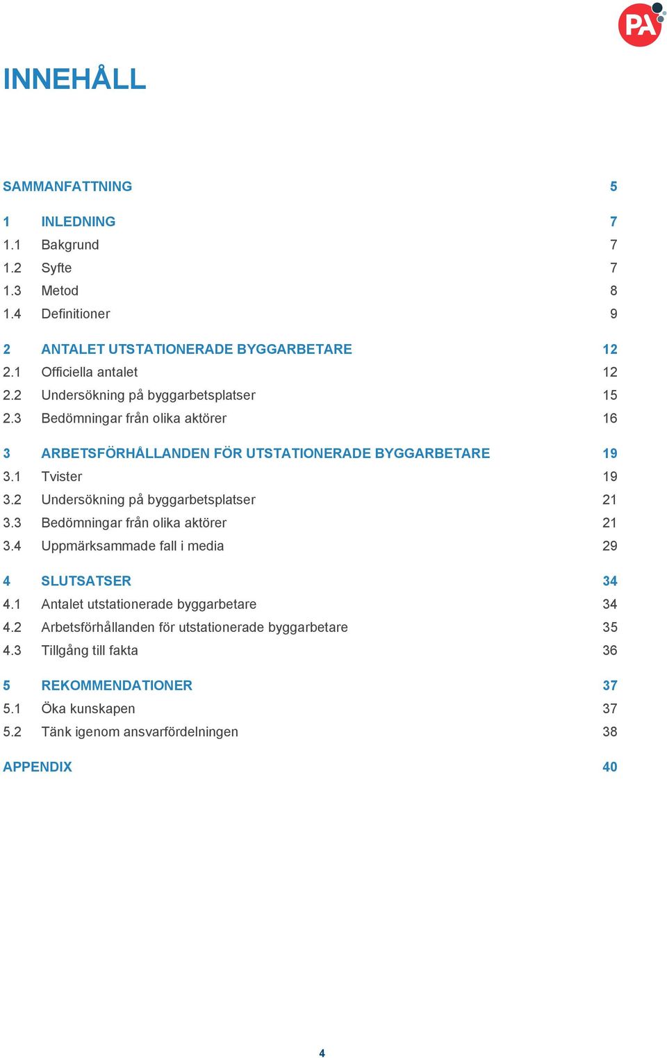 2 Undersökning på byggarbetsplatser 21 3.3 Bedömningar från olika aktörer 21 3.4 Uppmärksammade fall i media 29 4 SLUTSATSER 34 4.