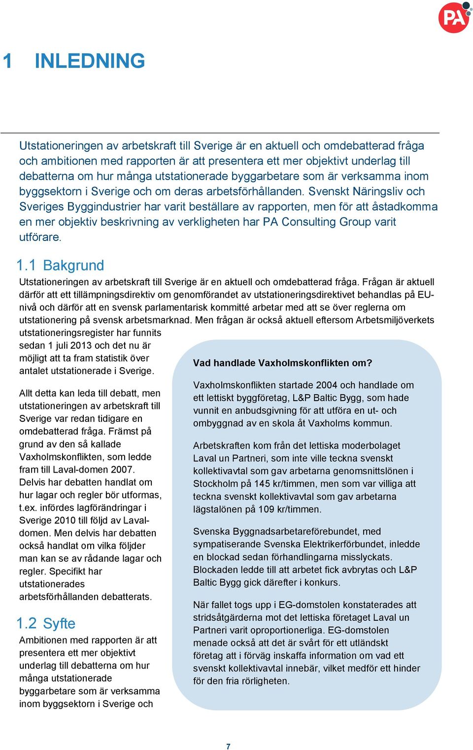 Svenskt Näringsliv och Sveriges Byggindustrier har varit beställare av rapporten, men för att åstadkomma en mer objektiv beskrivning av verkligheten har PA Consulting Group varit utförare. 1.