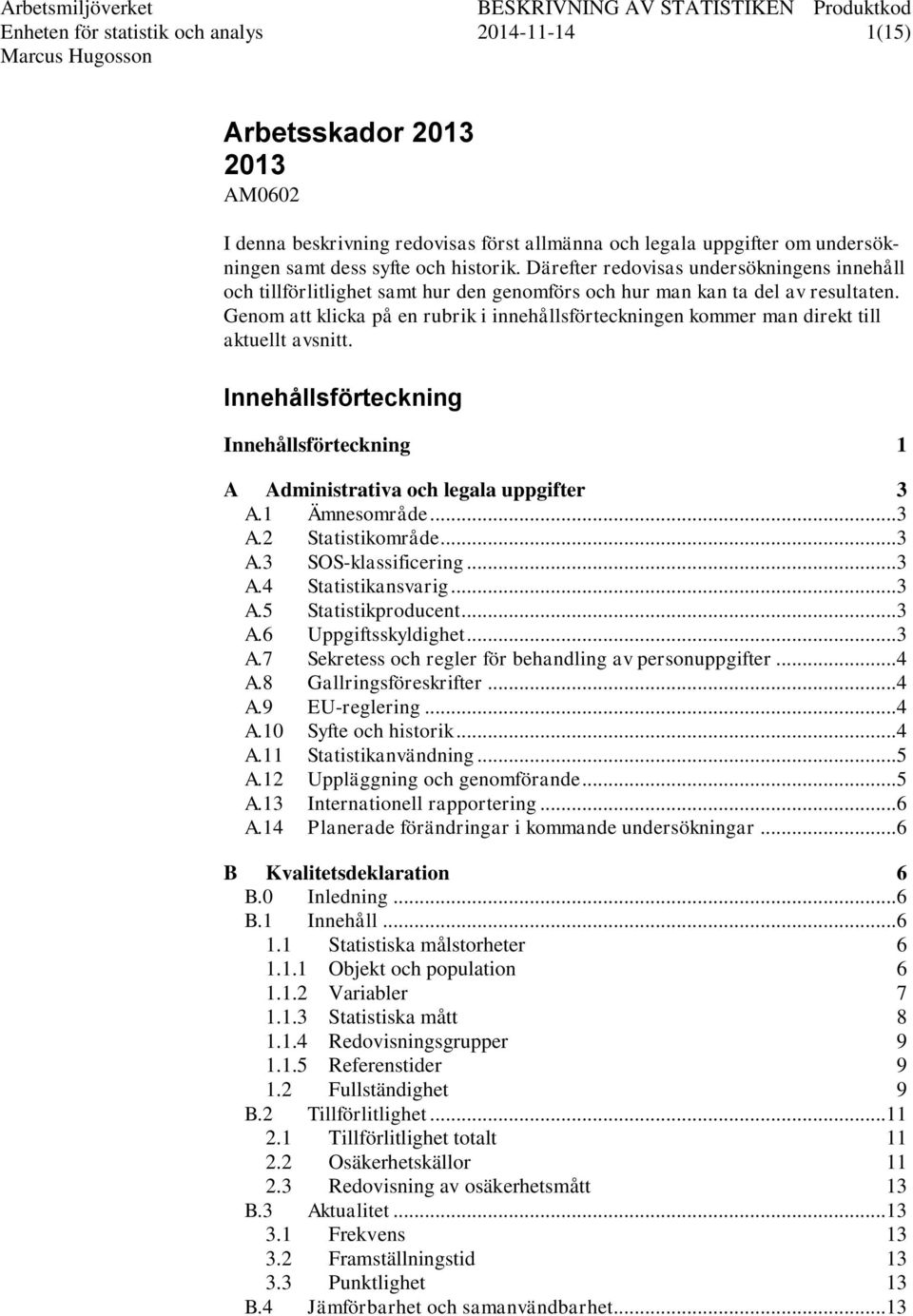 Genom att klicka på en rubrik i innehållsförteckningen kommer man direkt till aktuellt avsnitt. Innehållsförteckning Innehållsförteckning 1 A Administrativa och legala uppgifter 3 A.1 Ämnesområde.