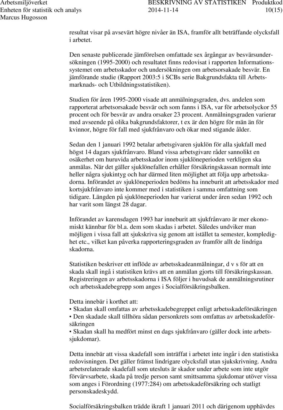 arbetsorsakade besvär. En jämförande studie (Rapport 2003:5 i SCBs serie Bakgrundsfakta till Arbetsmarknads- och Utbildningsstatistiken). Studien för åren 1995-2000 visade att anmälningsgraden, dvs.