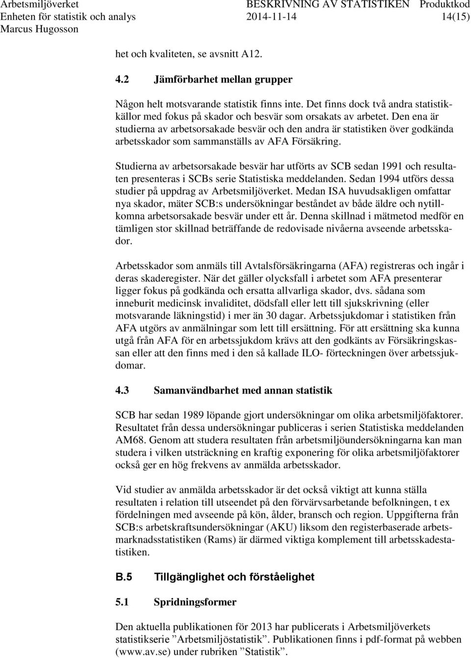 Den ena är studierna av arbetsorsakade besvär och den andra är statistiken över godkända arbetsskador som sammanställs av AFA Försäkring.