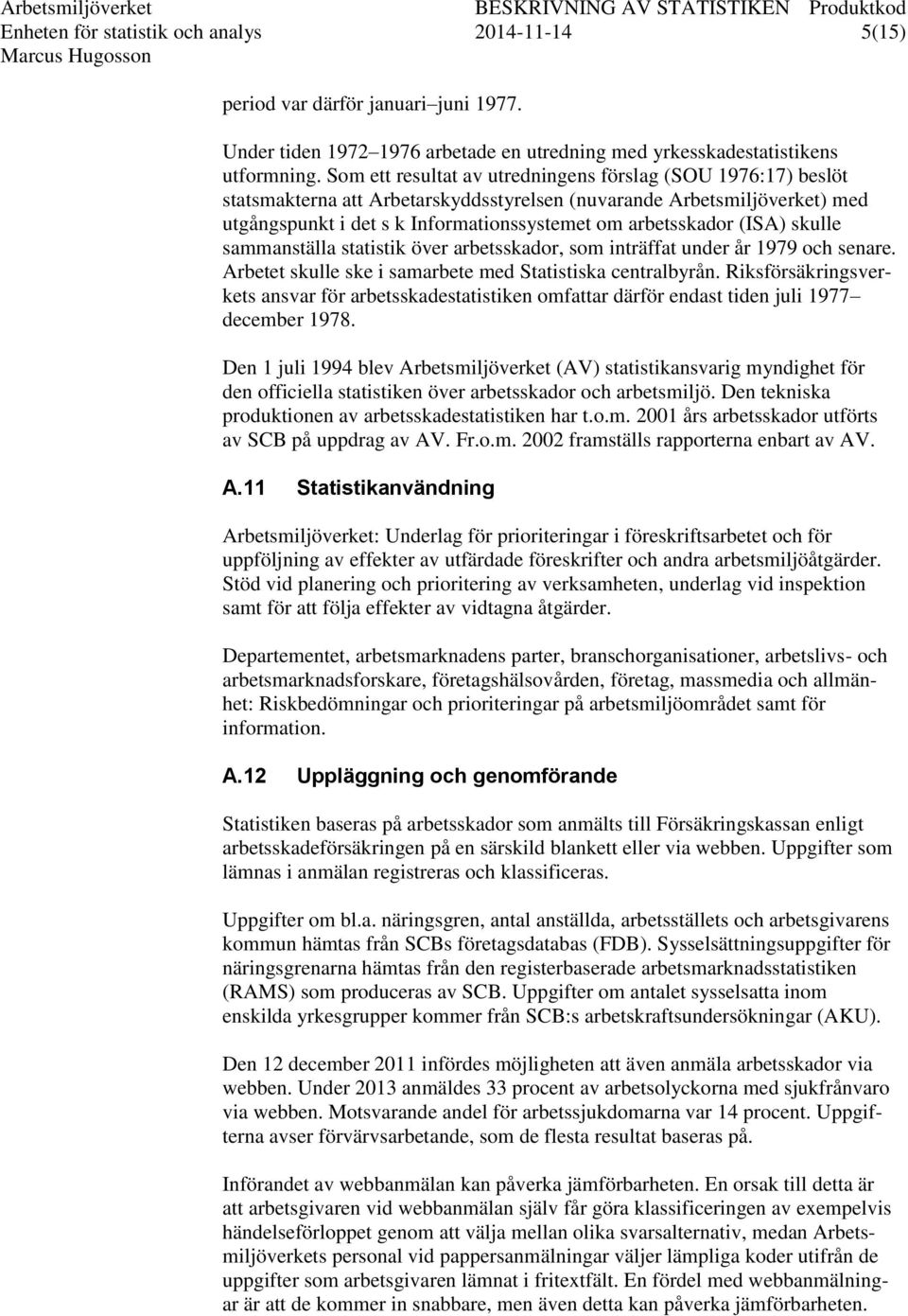 (ISA) skulle sammanställa statistik över arbetsskador, som inträffat under år 1979 och senare. Arbetet skulle ske i samarbete med Statistiska centralbyrån.