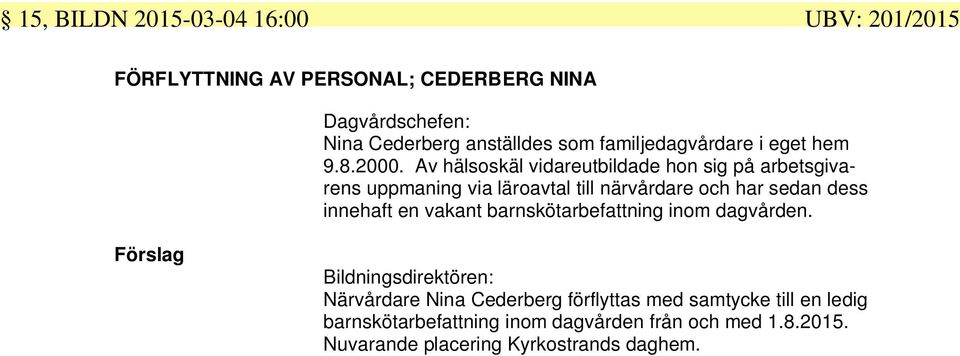 Av hälsoskäl vidareutbildade hon sig på arbetsgivarens uppmaning via läroavtal till närvårdare och har sedan dess innehaft en vakant