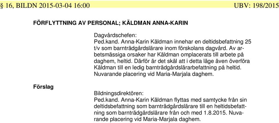 Av arbetsmässiga orsaker har Käldman omplacerats till arbete på daghem, heltid.