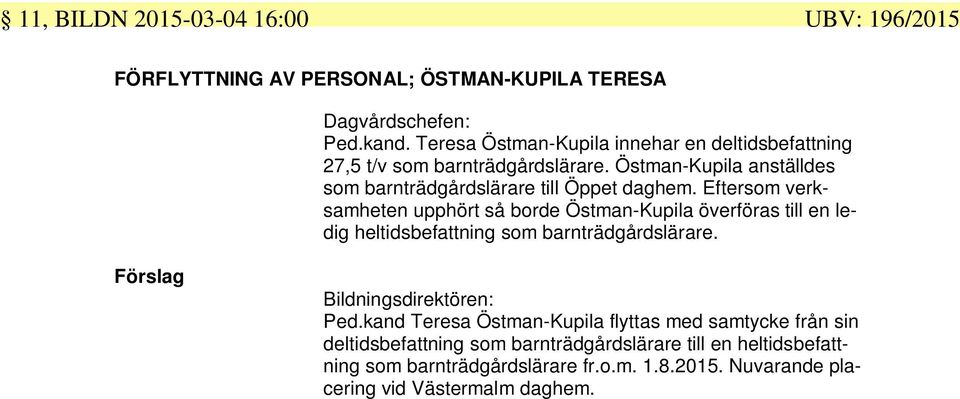 Eftersom verksamheten upphört så borde Östman-Kupila överföras till en ledig heltidsbefattning som barnträdgårdslärare. Förslag Bildningsdirektören: Ped.