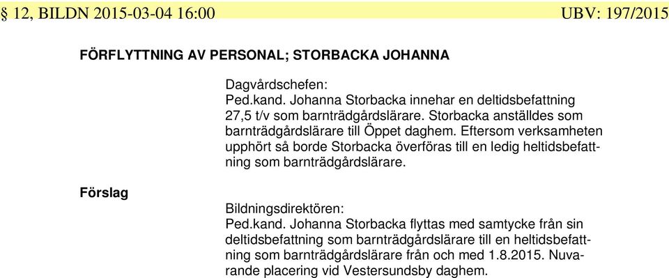 Eftersom verksamheten upphört så borde Storbacka överföras till en ledig heltidsbefattning som barnträdgårdslärare. Förslag Bildningsdirektören: Ped.kand.