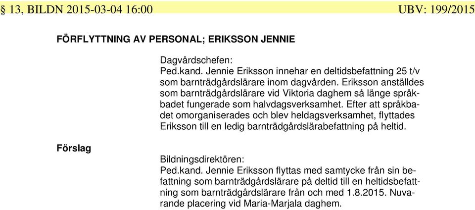 Eriksson anställdes som barnträdgårdslärare vid Viktoria daghem så länge språkbadet fungerade som halvdagsverksamhet.