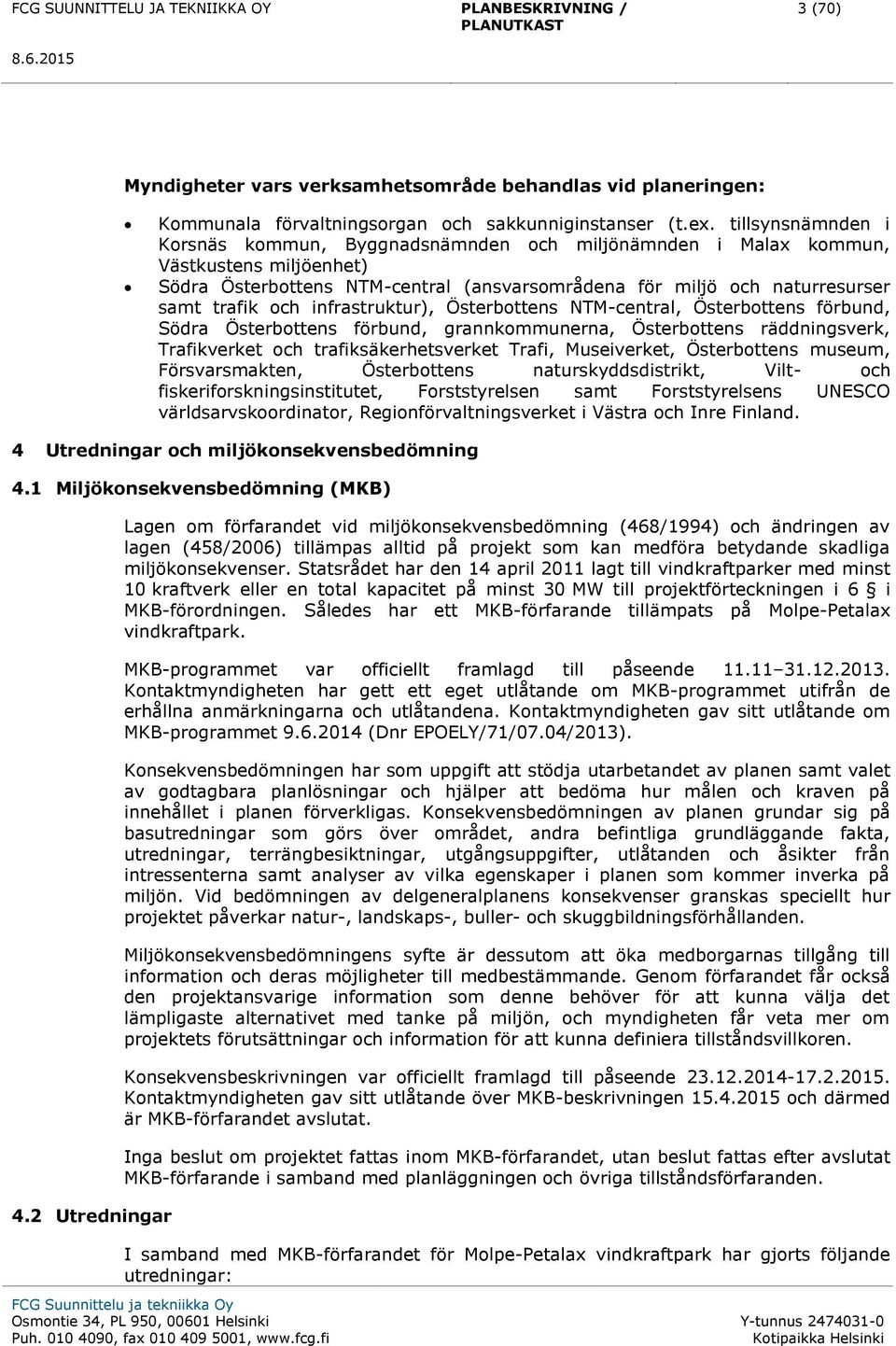 infrastruktur), Österbottens NTM-central, Österbottens förbund, Södra Österbottens förbund, grannkommunerna, Österbottens räddningsverk, Trafikverket och trafiksäkerhetsverket Trafi, Museiverket,