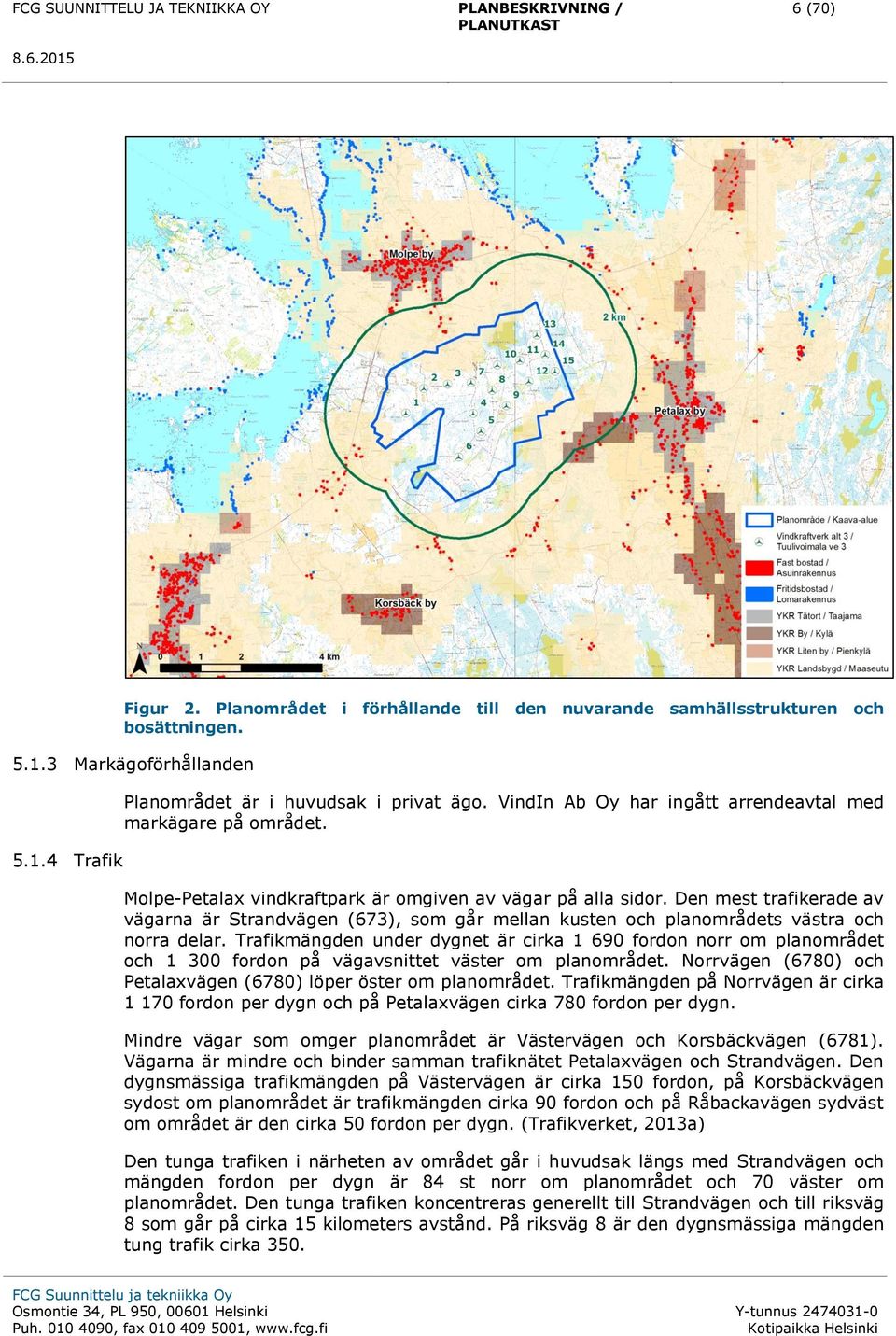 Den mest trafikerade av vägarna är Strandvägen (673), som går mellan kusten och planområdets västra och norra delar.