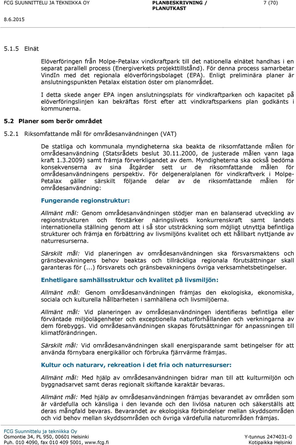 I detta skede anger EPA ingen anslutningsplats för vindkraftparken och kapacitet på elöverföringslinjen kan bekräftas först efter att vindkraftsparkens plan godkänts i kommunerna. 5.