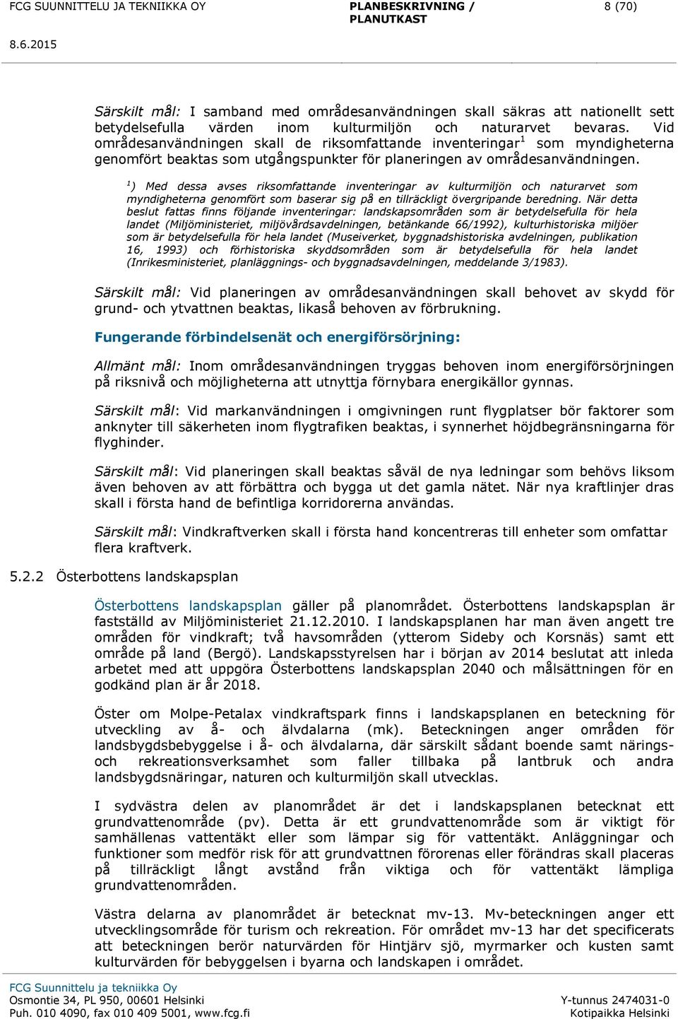 1 ) Med dessa avses riksomfattande inventeringar av kulturmiljön och naturarvet som myndigheterna genomfört som baserar sig på en tillräckligt övergripande beredning.