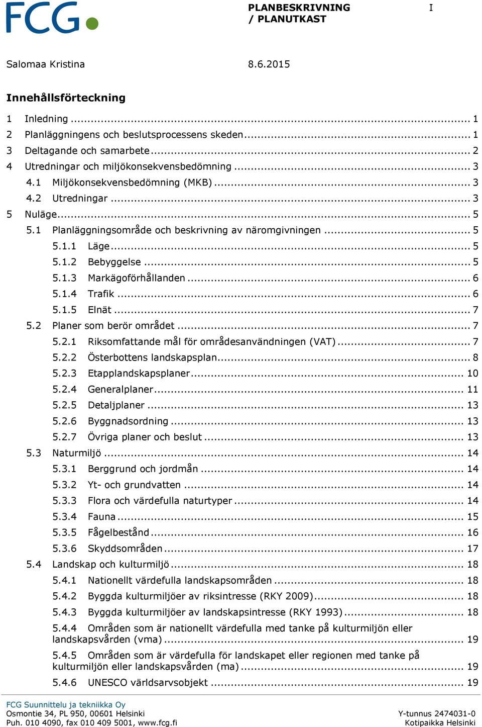.. 6 5.1.4 Trafik... 6 5.1.5 Elnät... 7 5.2 Planer som berör området... 7 5.2.1 Riksomfattande mål för områdesanvändningen (VAT)... 7 5.2.2 Österbottens landskapsplan... 8 5.2.3 Etapplandskapsplaner.