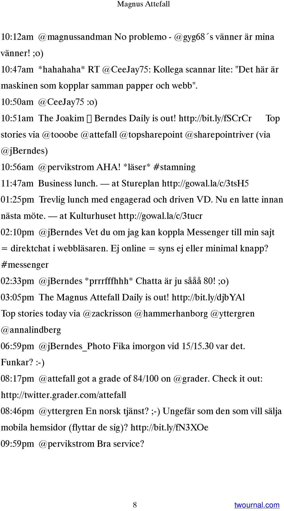 ly/fscrcr Top stories via @tooobe @attefall @topsharepoint @sharepointriver (via @jberndes) 10:56am @pervikstrom AHA! *läser* #stamning 11:47am Business lunch. at Stureplan http://gowal.