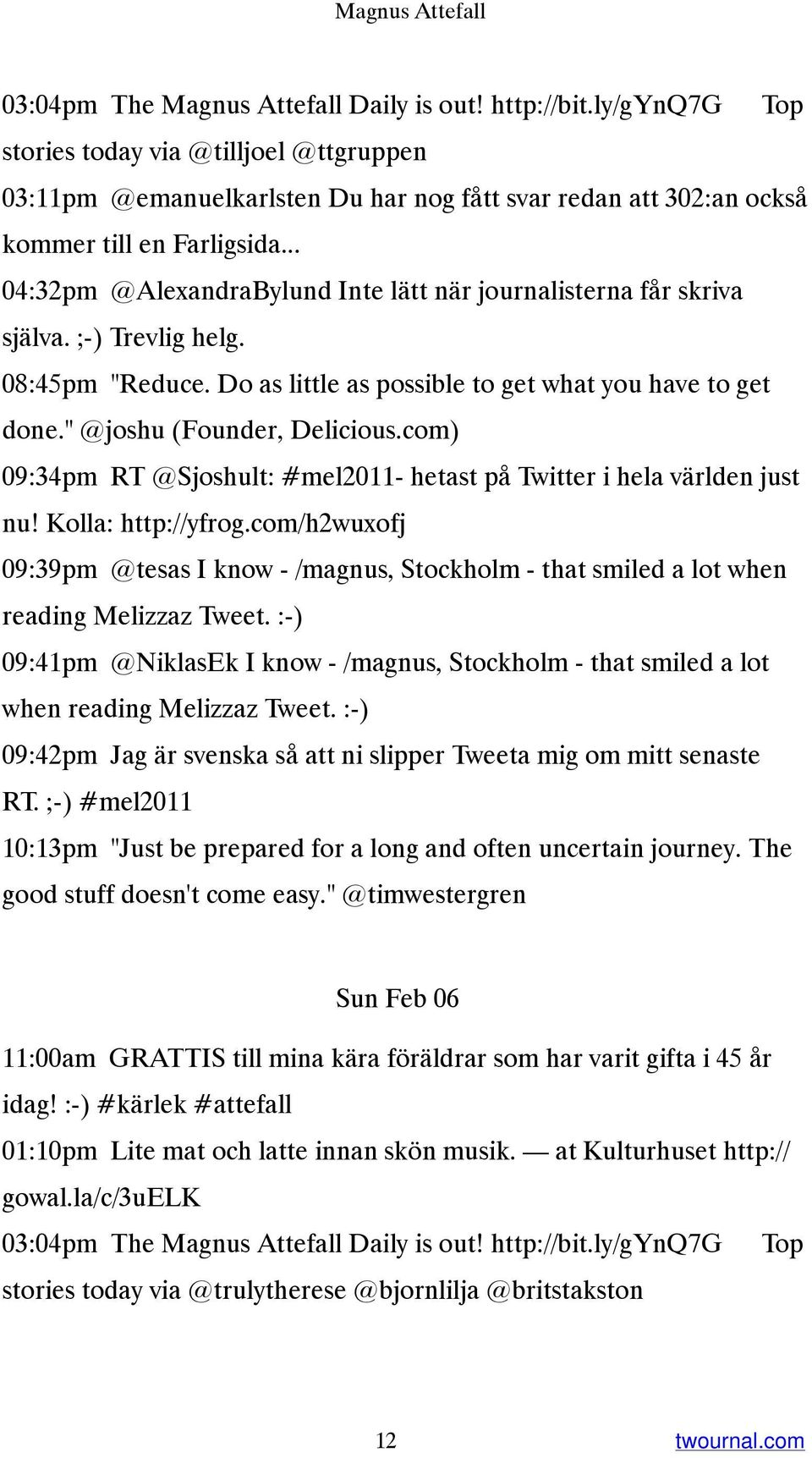 .. 04:32pm @AlexandraBylund Inte lätt när journalisterna får skriva själva. ;-) Trevlig helg. 08:45pm "Reduce. Do as little as possible to get what you have to get done." @joshu (Founder, Delicious.