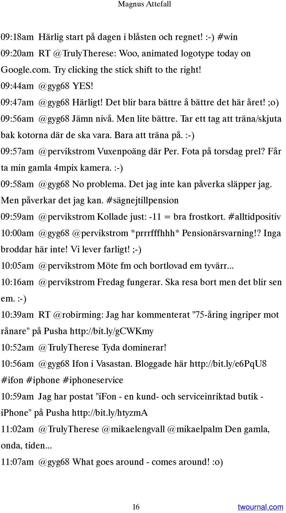 Bara att träna på. :-) 09:57am @pervikstrom Vuxenpoäng där Per. Fota på torsdag prel? Får ta min gamla 4mpix kamera. :-) 09:58am @gyg68 No problema. Det jag inte kan påverka släpper jag.